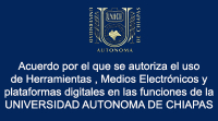 Acuerdo por el que se autoriza el uso de Herramientas , Medios Electrónicos y plataformas digitales en las funciones de la UNIVERSIDAD AUTONOMA DE CHIAPAS